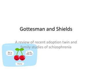 Gottesman and Shields A review of recent adoption twin and family studies of schizophrenia 
