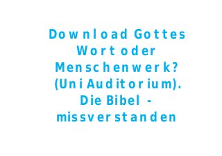 Download Gottes
Wort oder
Menschenwerk?
(Uni Auditorium).
Die Bibel -
missverstanden
 