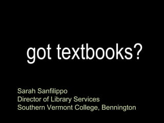 got textbooks?
Sarah Sanfilippo
Director of Library Services
Southern Vermont College, Bennington
 