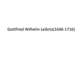 Gottfried Wilhelm Leibniz(1646-1716) 
