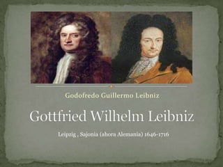 Godofredo Guillermo Leibniz




Leipzig , Sajonia (ahora Alemania) 1646-1716
 