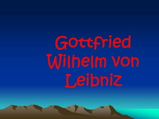 Gottfried Wilhelm von Leibniz 