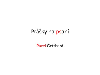 Prášky na psaní

  Pavel Gotthard
 