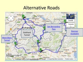 Alternative Roads
Brenner
Autobahn
San Bernardino
Pass
Gotthard
Tunnel
Mont Blanc
Tunnel
 