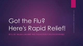 Got the Flu?
Here's Rapid Relief!
2015, DR. WILLEM LAMMERS AND THE INSTITUTE FOR LOGOSYNTHESIS
 