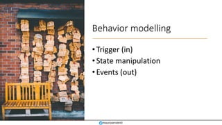 Behavior modelling
•Trigger (in)
•State manipulation
•Events (out)
mauroservienti
 
