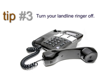 tip #3   Turn your landline ringer off.
 