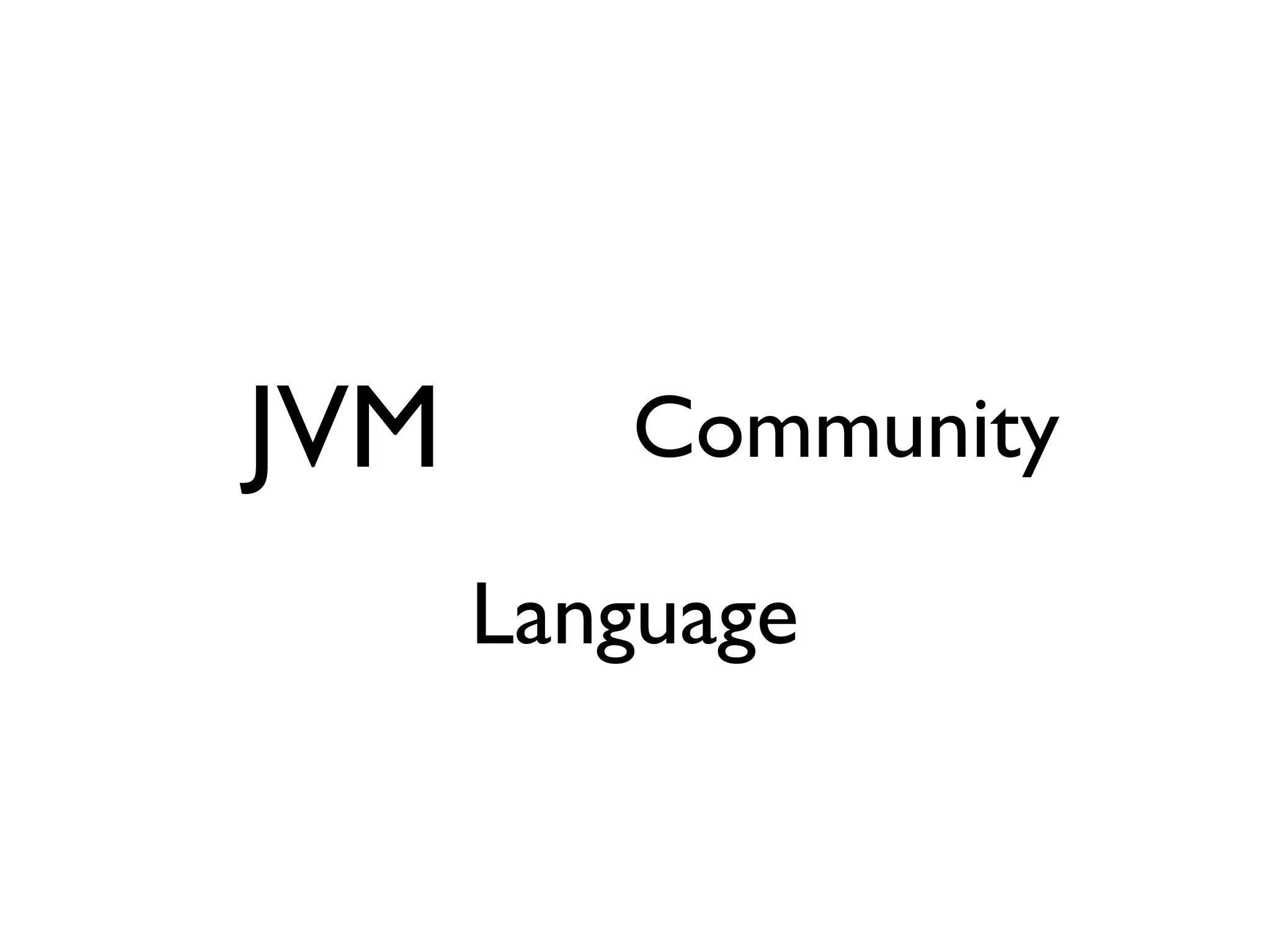 JVM      Community

      Language
 