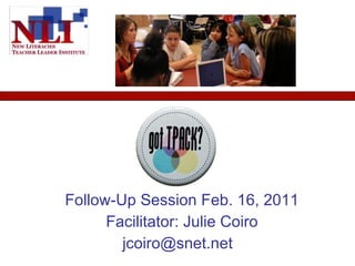 Follow-Up Session Feb. 16, 2011 Facilitator: Julie Coiro [email_address]   