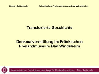 Translozierte Geschichte Denkmalvermittlung im Fränkischen Freilandmuseum Bad Windsheim Dieter Gottschalk   Fränkisches Freilandmuseum Bad Windsheim Dieter Gottschalk 
