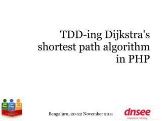 TDD-ing Dijkstra's
shortest path algorithm
                 in PHP



  Bengaluru, 20-22 November 2011
 