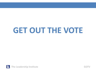 GET OUT THE VOTE
The Leadership Institute GOTV
 
