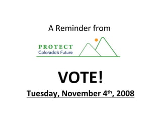 A Reminder from  VOTE! Tuesday, November 4 th , 2008   