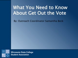 What You Need to Know
About Get Out the Vote
By: Outreach Coordinator Samantha Beck
 