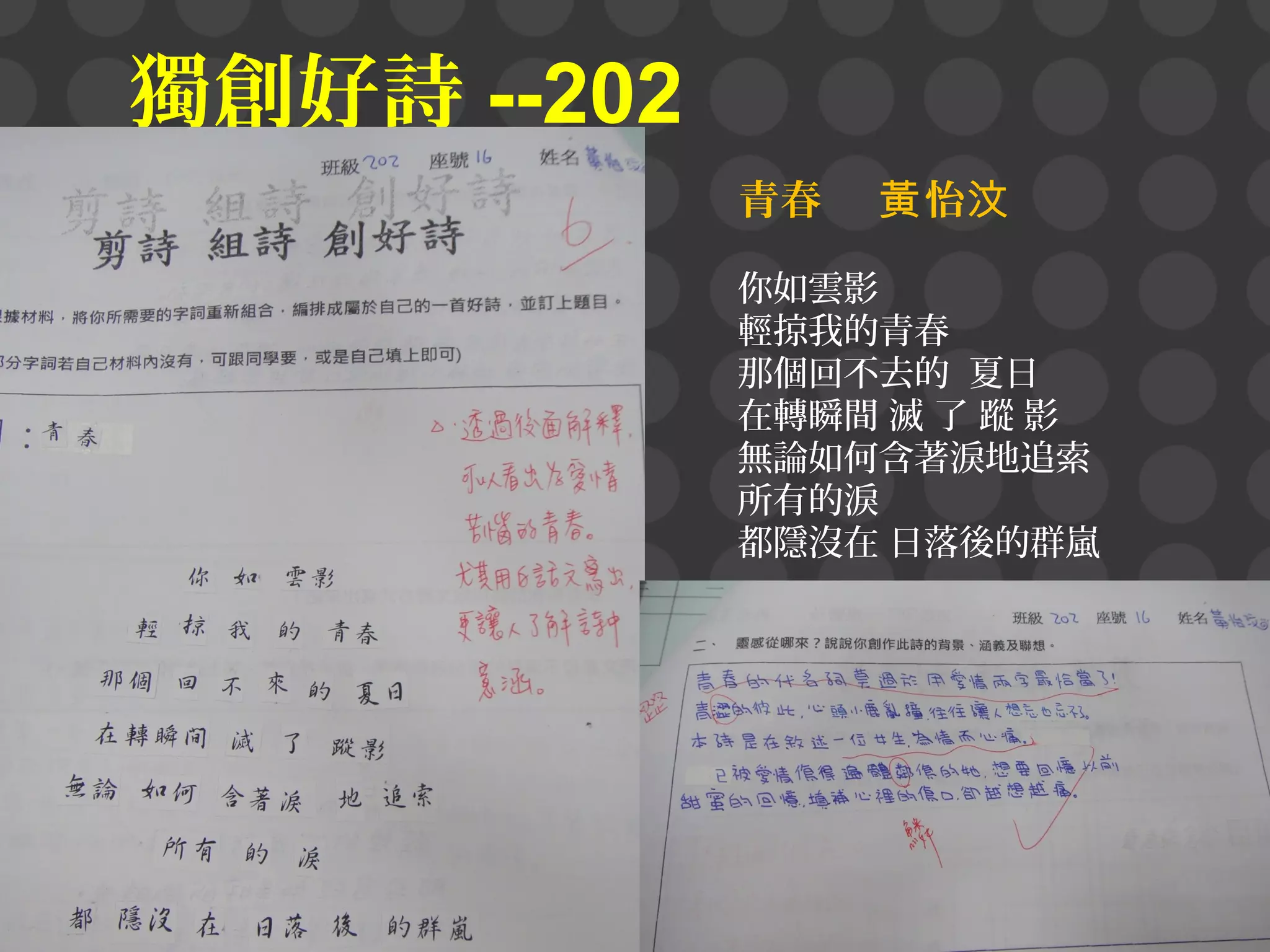 獨創好詩 --202
青春

黃 怡汶

你如雲影
輕掠我的青春
那個回不去的 夏日
在轉瞬間 滅 了 蹤 影
無論如何含著淚地追索
所有的淚
都隱沒在 日落後的群嵐

 