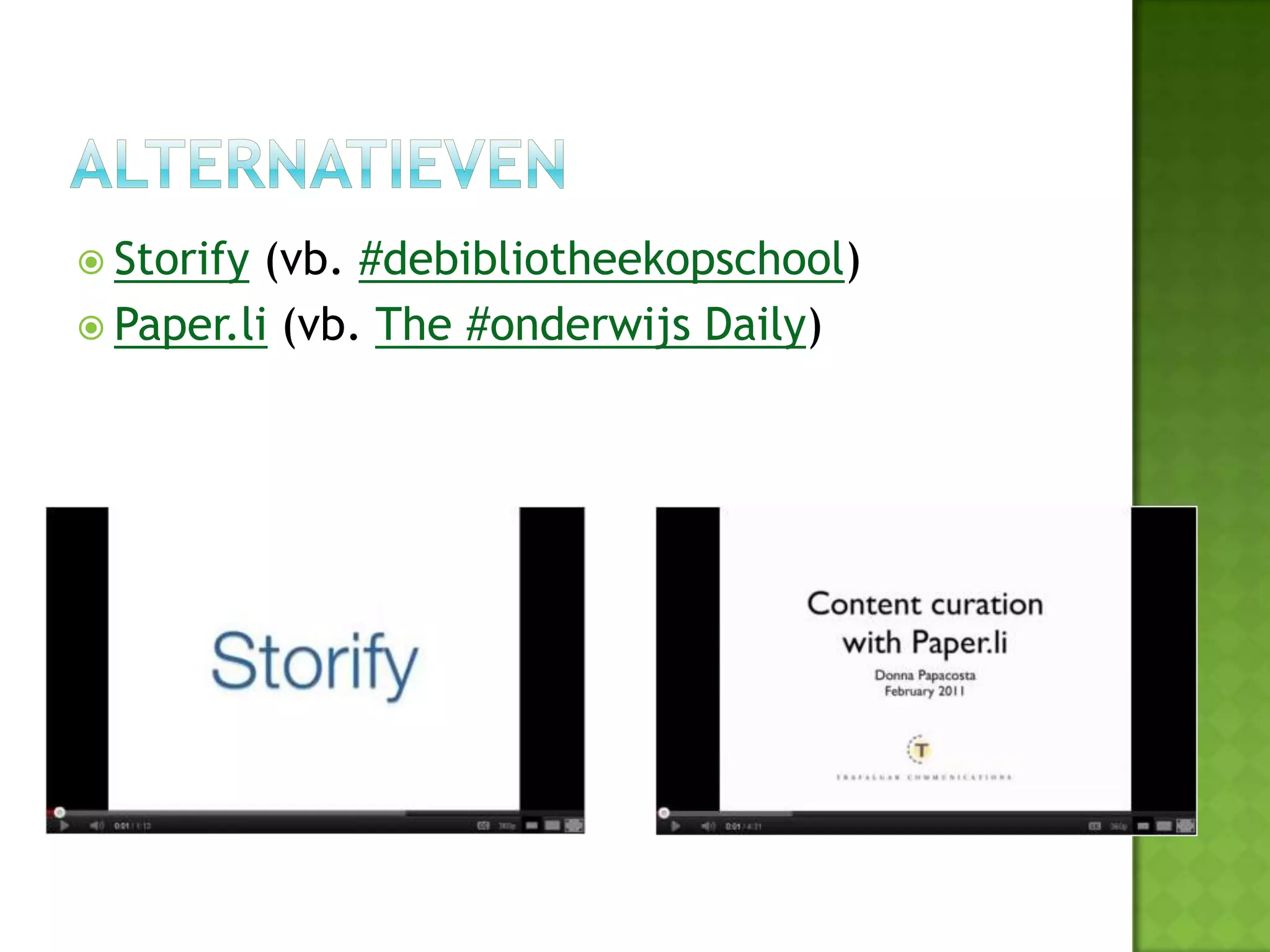  Storify (vb. #debibliotheekopschool)
 Paper.li (vb. The #onderwijs Daily)
 