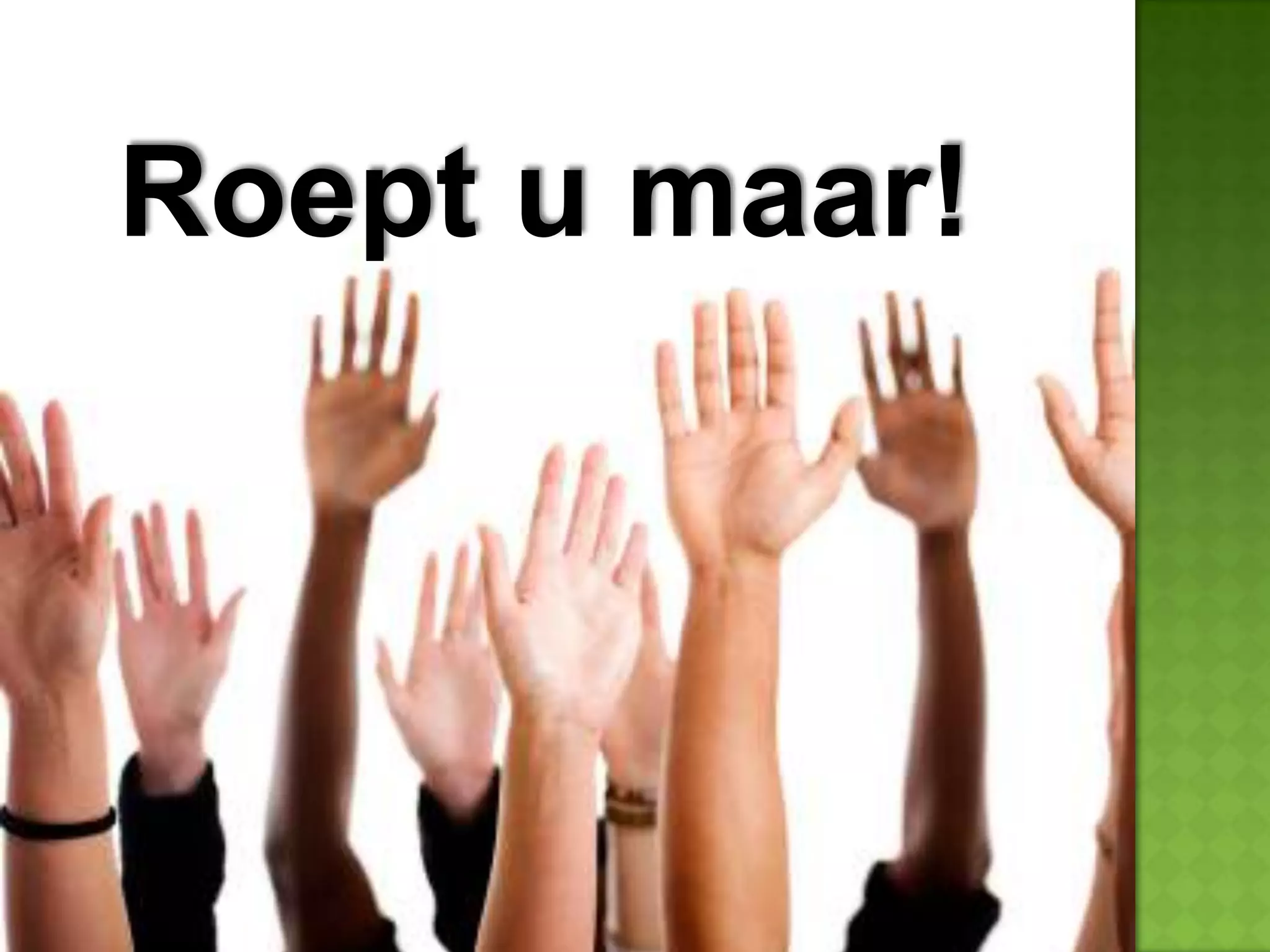Roept u maar!
 