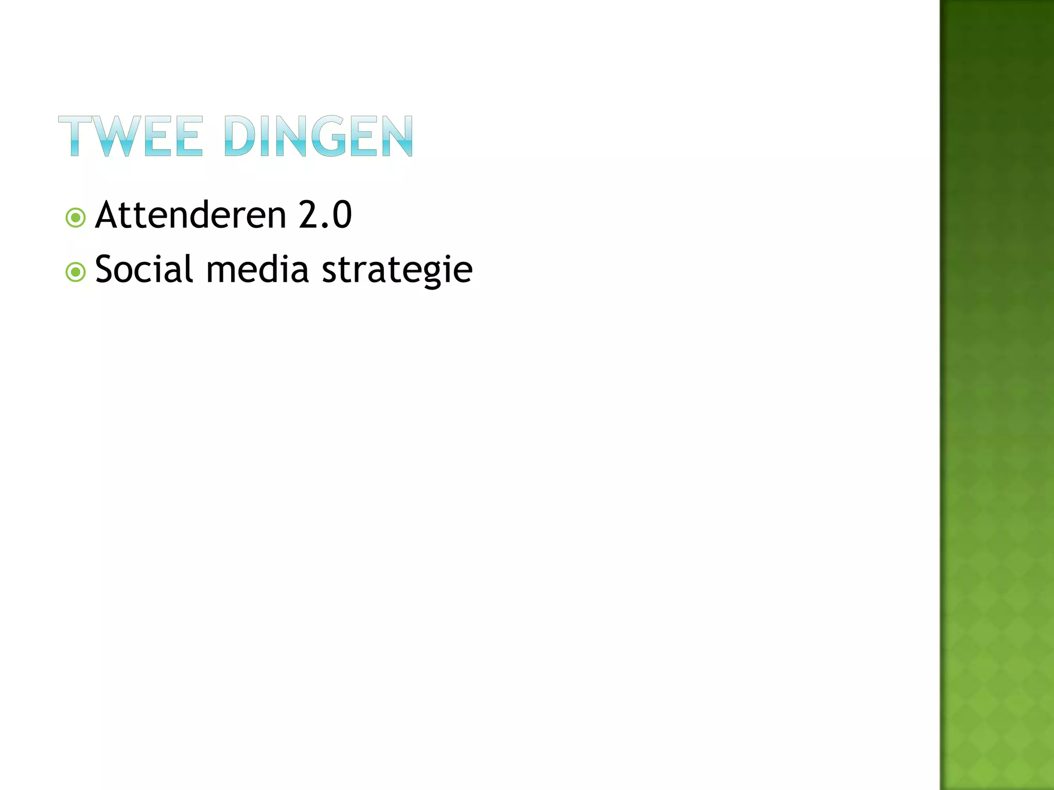  Attenderen 2.0
 Social media strategie
 