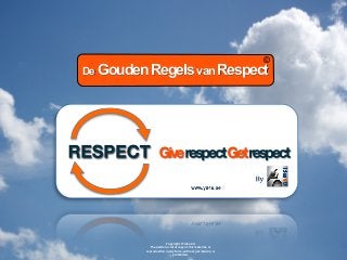Copyright	
  ©	
  Idea	
  4U	
  
The	
  par3al	
  or	
  total	
  copy	
  of	
  this	
  material,	
  or	
  
reproduc3on	
  in	
  any	
  form,	
  without	
  permission,	
  is	
  	
  
prohibited.
De GoudenRegelsvan Respect
©
 
