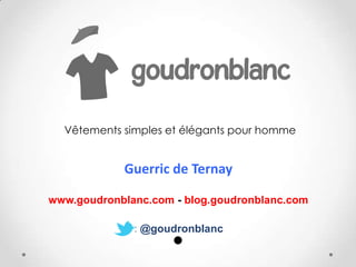 Guerric de Ternay
www.goudronblanc.com - blog.goudronblanc.com
: @goudronblanc
Vêtements simples et élégants pour homme
 