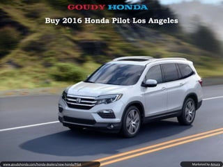 Buy 2016 Honda Pilot Los Angeles
www.goudyhonda.com/honda-dealers/new-honda/Pilot Marketed by Amura
 