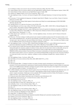 Goulag                                                                                                                                                        22

    [11] N. De Basily, La Russie sous les Soviets vingt ans d'expérience bolchevique, 480 pp., Plon, Paris (1938)
    [12] Varlam Chalmaov, Récits de la Kolyma, traduit du russe par Sophie Benech, Catherine Fournier et Luba Jurgenson, Lagrasse, Verdier, 2003
    [13] Varlam Chalamov,Vichera, traduit du russe par Sophie Benech, Lagrasse, Verdier, 2000
    [14] Collectif, dir.: Stéphane Courtois, Le Livre noir du communisme, 1998, p. 21-22.
    [15] Anne Applebaum, Goulag : Une histoire, éd. Grasset & Fasquelle, 2005, et Alexandre Soljenitsyne: L’Archipel du Goulag, Seuil, Paris,
        1973
    [16] En moyenne, 2 % de la population de chaque pays a été déportés d'après David, E. Murphy, Ce que savait Staline, l'énigme de l'opération
        Barberousse, éd. Stock, 2006.
    [17] Le Monde diplomatique Pourquoi Staline liquida le Comité antifasciste juif (http:/ / www. monde-diplomatique. fr/ 1995/ 12/ RUCKER/
        2052. html), décembre 1995.
    [18] Alexandre Zinoviev, Les confessions d'un homme en trop, éd. Folio, 1991.
    [19] Sergueï Melgounov, La Terreur rouge en Russie 1918-1924, éd. Des Syrtes, 368 p., ISBN : 2-84545-100-8, et Aleksandr Rogojkine: film
        russe Le Tchékiste, 1992 (d'après le roman de Vladimir Zazoubrine, 1923)
    [20] Nikolaï Feodorovitch Bugaï, Goda 30-40 : narodov SSSR deportatsii kvoprosu [La question de la déportation des peuples de l'URSS dans
        les années 1930 et 1940], Revue "Istoriia SSSR" N° 6, 1989, et Deportatsiia: Dokladyvaet Stalinu de Beriia [La déportation : Rapports de
        Béria à Staline]. Revue "Kommounist" n° 3, 1991.
    [21] Staline utilisa les mots « purification » ou « vermine » : lire Anne Applebaum, Goulag : Une histoire, trad. P.-E. Dauzat, éd. Grasset &
        Fasquelle, 2005, p. 32.
    [22] Primo Levi: « En Union soviétique, il semble que dans les pires moments la mortalité ait atteint environ 30 % du total des entrants, et c'est
        déjà un chiffre intolérablement élevé ; mais dans les Lager allemands, la mortalité était de 90 à 98 % ». Pour Levi, « il n'était pas prévu d'autre
        issue que la mort » dans les camps nazis, alors qu'au Goulag la mort n'était pas « un but déclaré » : c'était « un accident assez fréquent, accepté
        avec une indifférence brutale, mais qui n'était pas une conséquence expressément voulue »
    [23] Anne Applebaum, Goulag : Une histoire, 2005, et Nikolaï Feodorovitch Bugaï, Goda 30-40 : narodov SSSR deportatsii kvoprosu [La
        question de la déportation des peuples de l'URSS dans les années 1930 et 1940], Revue "Istoriia SSSR" N° 6, 1989
    [24] Les confusions entre le nombre total de personnes déportées pendant la période stalinienne et le nombre de personnes détenues à un moment
        donné produit parfois des estimations exagérées du nombre de victimes, même chez des auteurs dont le sérieux est indiscutable, mais qui ont
        travaillé avant 1991, comme Rudolph Joseph Rummel sur Présentation de l’auteur en anglais (http:/ / www. hawaii. edu/ powerkills/
        PERSONAL. HTM), professeur émérite à l’université d’Hawaï; inversement, la minimisation ou la relativisation du phénomène existent aussi
        dans certains ouvrages comme Le siècle des communismes sous la direction de Bernard Pudal, ouvrage qui ne nie rien, mais passe le Goulag et
        ses victimes par les profits et pertes d'une « expérience » politique et sociale aux idéologues de laquelle toute « intention criminelle » est
        déniée.
    [25] Anne Applebaum, Goulag : Une histoire, 2005, p. 500.
    [26] Jean Sévilla, Le Terrorisme intellectuel, Paris, Perrin, 2004, (ISBN 2262017727) , p. 25-26.
    [27] Ibid., p. 29.
    [28] Ibid., p. 32.
    [29] Selon Jean-Jacques Marie, « À l'époque il est banal, voir courant, de nommer camp de concentration un camp d'internement ou de
        prisonniers. C'est le terme qu'utilisaient les représentants de l'amiral monarchiste Koltchak pour désigner les camps de Sibérie où croupissaient
        encore en 1919 166000 prisonniers allemands et autrichiens de la guerre terminée, otages d'une guerre civile à laquelle ils n'avaient aucune
        part, ravagés par le typhus et la famine. », Le Goulag, PUF, p. 25.
    [30] Les Blancs finlandais ouvrent les premiers camps de la guerre civile en mai 1918 après leur victoire contre les socio-démocrates russes, voir
        Jean-Jacques Marie, « Trotsky et les camps de concentration » (http:/ / pagesperso-orange. fr/ cermtri. 3/ cariboost1/ crbst_84. html). Le
        premier « camp de concentration » bolchevique est créé en septembre 1918 à l’instigation du chef de la Tcheka, Félix Dzerjinski, voir George
        Leggett, The Cheka : Lenin’s Political Police, Oxford, 1981, p. 102-120.
    [31] Le pouvoir tsariste utilisa d’ailleurs l’internement contre les bolcheviks avant la Révolution de 1917.
    [32] Mikhaïl Geller, Kontsentratsionny mir i sovetskaïa literatoura, Londres, 1974, p. 23-24.
    [33] Texte du décret 45 au 15 avril 1919
    [34] Anne Applebaum, Goulag : Une histoire, 2005, p. 10.
    [35] Jean-Jacques Marie Le Goulag, PUF, collection Que sais-je ?, p. 31-33.
    [36] Juri Brodsky, Solovki : Le Isole del Martitio, Rome, 1998, p. 75.
    [37] Anne Applebaum, Goulag, une histoire, Paris, Grasset, 2005, p. 71 et sq.
    [38] Ibid., p. 73
    [39] Brodsky, Juri, Solovki: Le Isole del Martirio, Rome, 1998, p. 75
    [40] Anne Applebaum, Goulag, une histoire, Paris, Grasset, 2005, p. 74
    [41] Archives nationales de la République de Carélie, 690/6/(1/3)
    [42] Jacques Rossi, « Le Manuel du Goulag », p. 25 & 65]
    [43] En 1930, le gouvernement américain interdit l’importation de produits fabriqués par les prisonniers du goulag (Tariff Act).
    [44] Collectif, Le Livre noir du communisme, 1998, p. 14.
    [45] Anne Applebaum, Goulag : Une histoire, 2005, p. 84.
    [46] Nicolas Werth, « Goulag : les vrais chiffres », L'Histoire, n° 169.
 