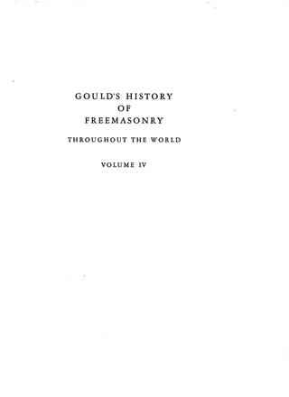 GOULD'S HISTORY
OF
FREEMASONRY
THROUGHOUT THE WORLD
VOLUME IV
 