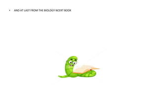 • AND AT LAST FROM THE BIOLOGY NCERT BOOK
 