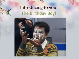 Introducing to you:
 The Birthday Boy!
 