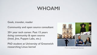 WHOAMI
Geek, traveler, reader
Community and open source consultant
20+ year tech career. Past 15 years
doing community & o...