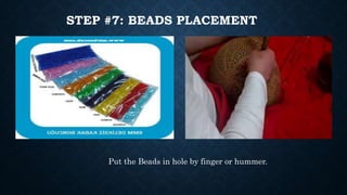 STEP #7: BEADS PLACEMENT
Put the Beads in hole by finger or hummer.
 