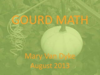 GOURD MATH
Mary Van Dyke
August 2013
 