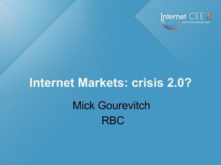 Mick Gourevitch RBC Internet Markets: crisis 2.0? 