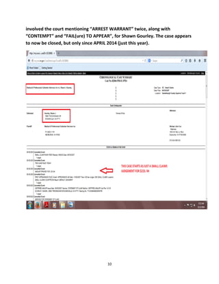 10 
involved the court mentioning “ARREST WARRANT” twice, along with “CONTEMPT” and “FAIL(ure) TO APPEAR”, for Shawn Gourley. The case appears to now be closed, but only since APRIL 2014 (just this year). 
 
