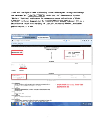 2 
**This next case begins in 1999, also involving Shawn J Howard (later Gourley). Initial charges are “CRIMINAL” for “CHECK DECEPTION”. In this one “case” there are three separate “FAIL(ure) TO APPEAR” incidents and the court ends up issuing and continuing a “BENCH WARRANT” for Shawn. It appears that the “BENCH WARRANT SERVED” in January 2001 led to Shawn’s arrest, since it shows her being “IN CUSTODY”. Final result, “COURT…. FINDS DEFT (defendant) GUILTY” in 2001. 
 