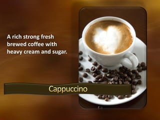 A rich strong fresh
brewed coffee with
heavy cream and sugar.
 