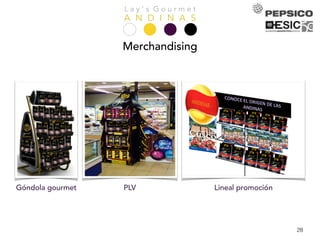 L a y ’ s G o u r m e t
A N D I N A S
28
Merchandising
Góndola gourmet PLV Lineal promoción
 