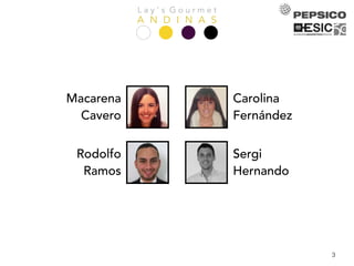 L a y ’ s G o u r m e t
A N D I N A S
3
Macarena
Cavero
Carolina
Fernández
Rodolfo
Ramos
Sergi
Hernando
 