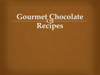 Gourmet Chocolate
       
    Recipes
 