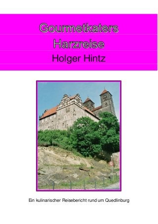 Gourmetkaters
Harzreise
Holger Hintz

Ein kulinarischer Reisebericht rund um Quedlinburg

 