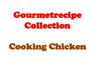 Gourmetrecipe
  Collection

Cooking Chicken
 