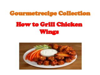 Gourmetrecipe Collection
 How to Grill Chicken
        Wings
 