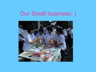 Our Small business: ) 