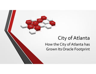 City of Atlanta 
How the City of Atlanta has 
Grown Its Oracle Footprint 
 