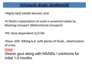 Uricosuric drugs: (probencid)
•Highly lipid soluble benzoic acid.
•It blocks reabsorption of urate in proximal tubule by
b...