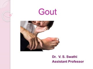 Gout
Dr. V. S. Swathi
Assistant Professor
 