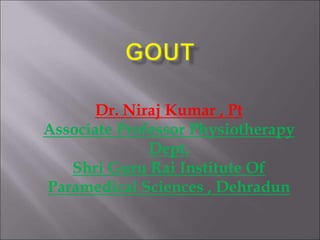 Dr. Niraj Kumar , Pt
Associate Professor Physiotherapy
Dept.
Shri Guru Rai Institute Of
Paramedical Sciences , Dehradun
 
