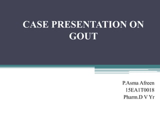 CASE PRESENTATION ON
GOUT
P.Asma Afreen
15EA1T0018
Pharm.D V Yr
 