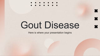 Gout Disease
Here is where your presentation begins
 
