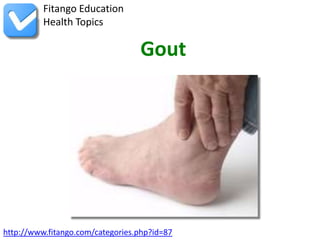Fitango Education
          Health Topics

                                  Gout




http://www.fitango.com/categories.php?id=87
 